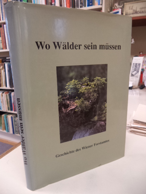 Image for Wo Wälder sein müssen. Die Wohlfahrtswälder der Stadt Wien. Geschicte des Wiener Forstamtes zum 50 jährigen Jubiläum