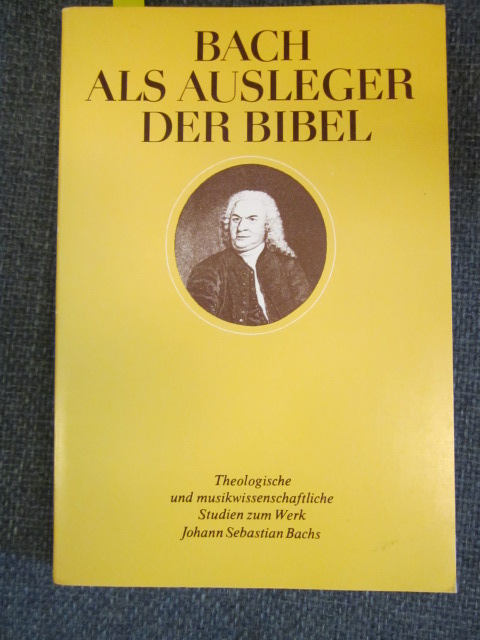 Image for Bach als Ausleger der Bibel. Theologische und musikwissenschaftliche Studien zum Werk Johann Sebastian Bachs