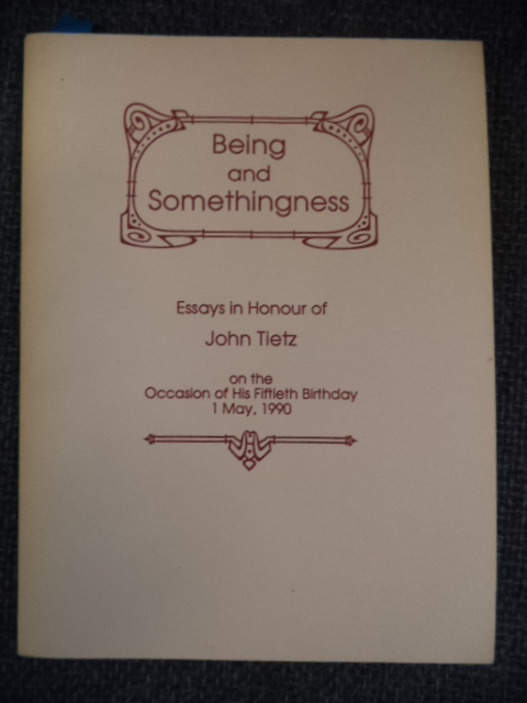 Image for Being and Somethingness. Essays in Honour of John Tietz on the Occasion of his Fiftieth Birthday.