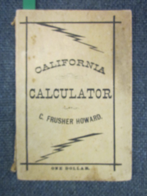 Image for Howard's California Calculator, The Newest, Quickest and most Complete Instructor for all who desire to be "Quick At Figures." The Business Man's Faithful Assistant, the School Boy's Companion and Friend