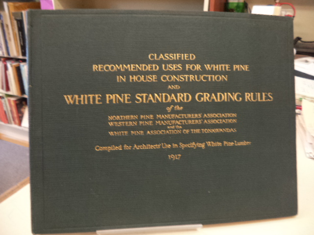 Image for Classified Recommended Uses for White Pine in House Construction and White Pine Standard Grading Rules of the Northern Pine Manufacturers' Association ... Illustrations, Descriptions of Grades, General Grade Distinctions, Stock Sizes, Recommended Uses...