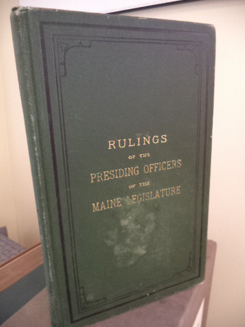 Image for Rulings of the Presidents of the Senate and the Speakers of the House of Representatives of the Maine Legislature, 1820-1903. agreeably to an order of the Senate, adopted on March 23, 1903. Accepted and ordered printed on January 19, 1905