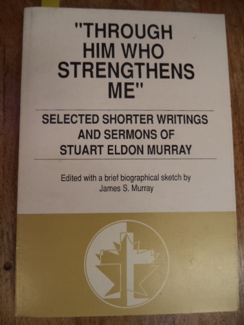 Image for Through Him Who Strengthens Me : Selected Shorter Writings and Sermons of Stuart Eldon Murray