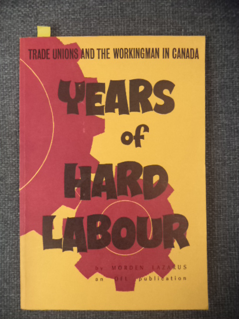 Image for Years of Hard Labour. An account of the Canadian workingman, his organizations and tribulations over a period of more than a hundred years.