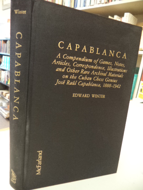 Image for Capablanca: A Compendium of Games, Notes, Articles, Correspondence, Illustrations and Other Rare Archival Materials on the Cuban Chess Genius Jose Raul Capablanca, 1888 -1942