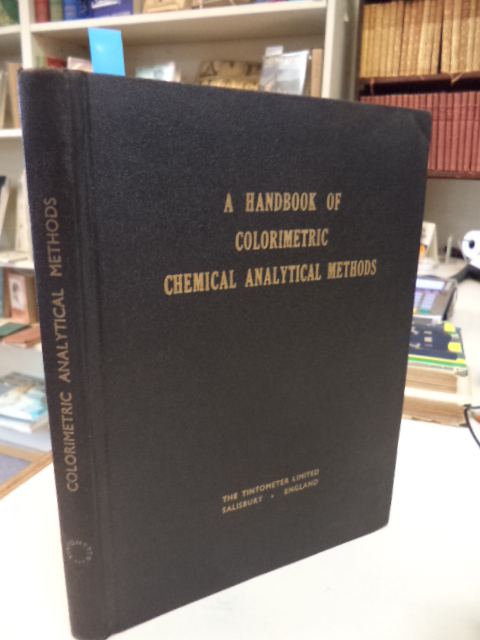 Image for A Handbook of Colorimetric Chemical Analytical Methods for Industrial, Research and Clinical Laboratories developed for use with the Lovibond Comparator and the B.D.H. Lovibond Nessleriser