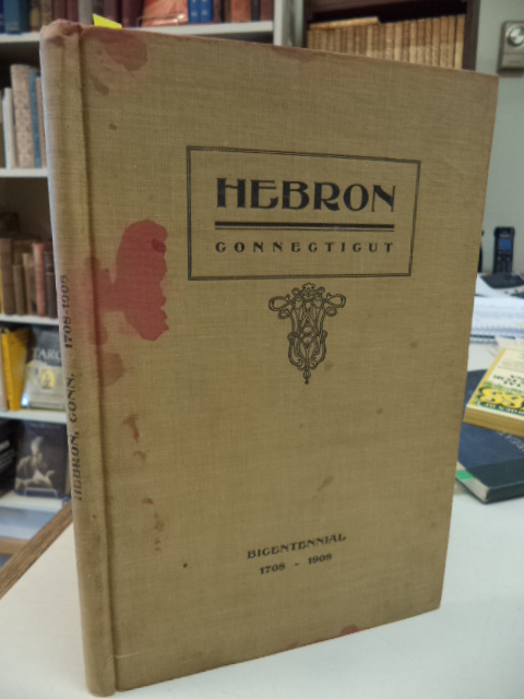 Hebron, Connecticut. Bicentennial August 23rd to25th, 1908. An Account of the Celebration of the Two Hundredth Anniversary of the Incorporation of the Town Image for Hebron, Connecticut. Bicentennial August 23rd to25th, 1908. An Account of the Celebration of the Two Hundredth Anniversary of the Incorporation of the Town