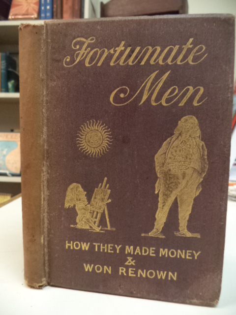 Image for Fortunate Men, How They Made Money and Won Renown: A Curious Collection of Rich Men's Mottoes and Great Men's Watchwords, Their Financial Tests and Secrets, Their Favourite Sayings and Guiding Rules in Business, with Droll and Pithy Remarks ...