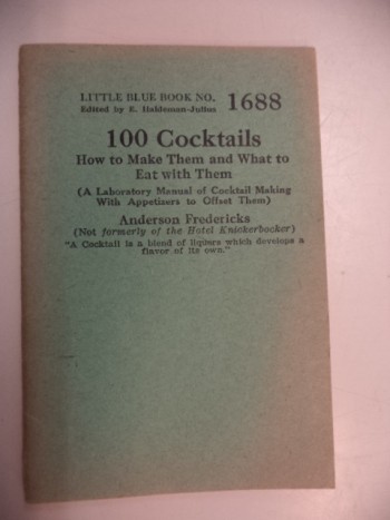 Image for 100 Cocktails. How to Make Them and What to Eat With Them (A Laboratory Manual of Cocktail Making with Appetizers to Offset Them). Little Blue Book No. 1688