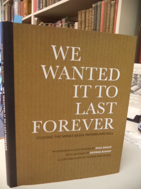 Image for We Wanted It To Last Forever. Closing the Minas Basin Paperboard Mill
