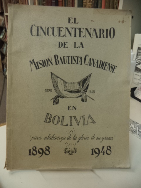 Image for Breve Historia Por Letra y Foto de la Mision Bautista Canadiense en Bolivia; desde su fundacion en el ano 1898 hasta el principio del ano 1948