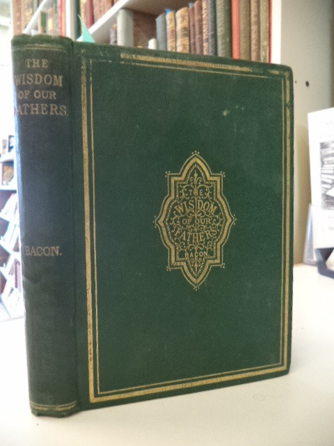 Image for The Wisdom of our Fathers. Selections from the Writings of Lord Bacon. With a memoir