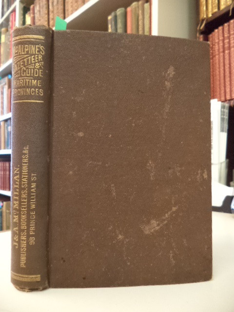 Image for McAlpine's Gazetteer and Guide for the Maritime Provinces, Nova Scotia, New Brunswick & Prince Edward Island : containing general information of the latest date, an historical sketch of each town and the principal cities, with all towns, villages...