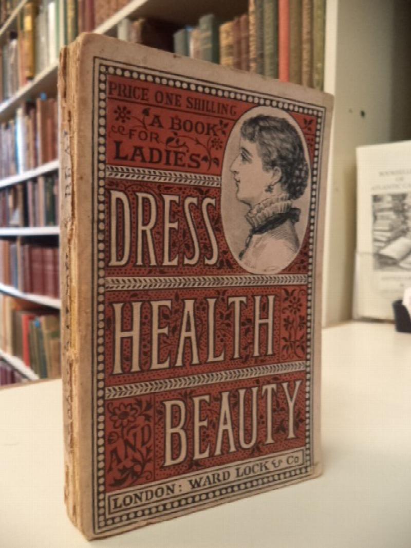 Image for Dress, Health & Beauty. A Book For Ladies. Containing Practical Suggestions For The Improvement Of Modern Dress, Regarded From An Artistic And Sanitary Point Of View